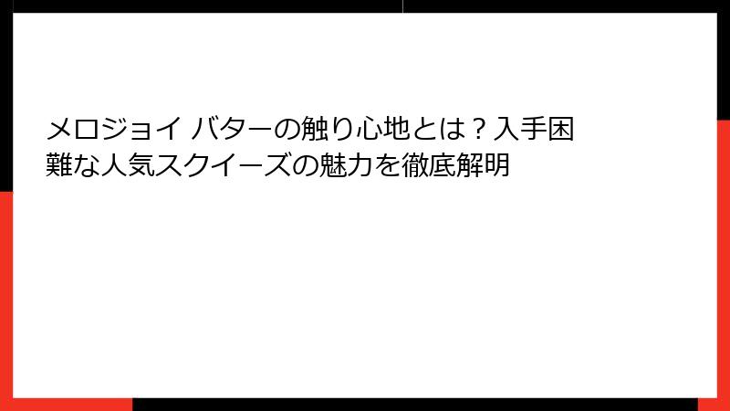 メロジョイ バターの触り心地とは？入手困難な人気スクイーズの魅力を徹底解明