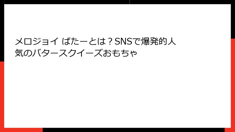 メロジョイ ばたーとは?SNSで爆発的人気のバタースクイーズおもちゃ