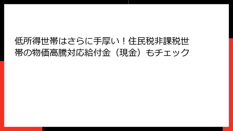 低所得世帯はさらに手厚い！住民税非課税世帯の物価高騰対応給付金（現金）もチェック