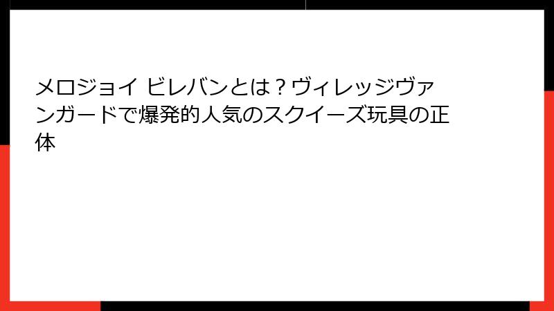 メロジョイ ビレバンとは?ヴィレッジヴァンガードで爆発的人気のスクイーズ玩具の正体