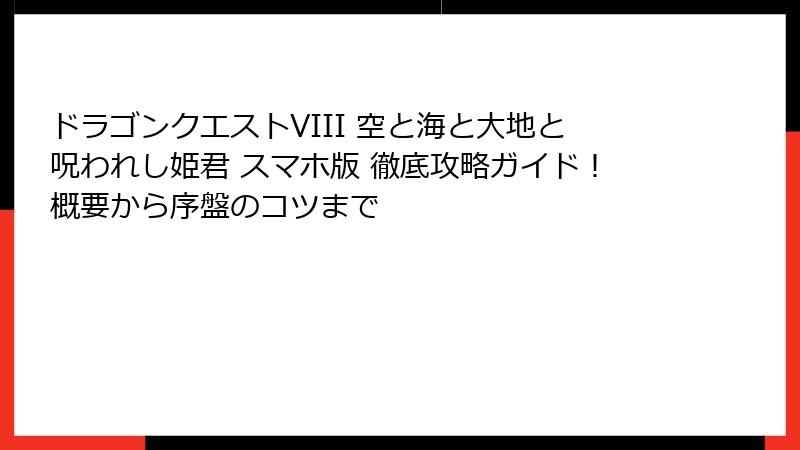 ドラゴンクエストVIII 空と海と大地と呪われし姫君 スマホ版 徹底攻略ガイド！概要から序盤のコツまで