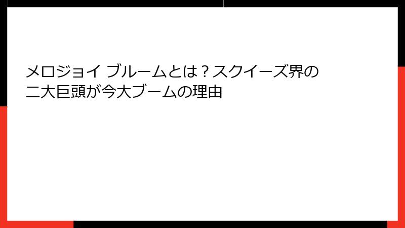 メロジョイ ブルームとは？スクイーズ界の二大巨頭が今大ブームの理由