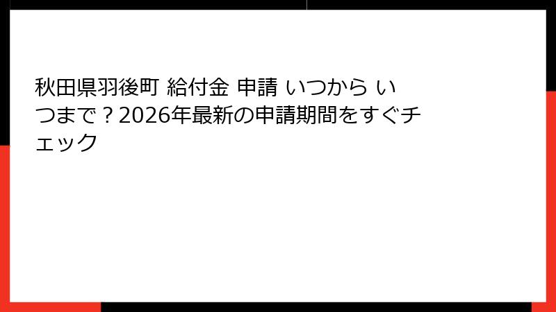 秋田県羽後町 給付金 申請 いつから いつまで？2026年最新の申請期間をすぐチェック
