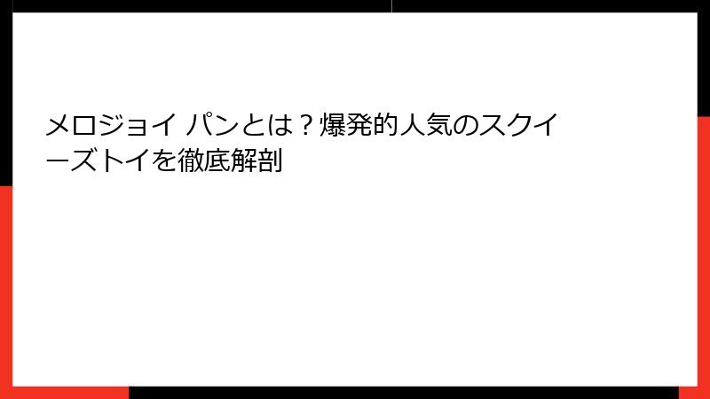 メロジョイ パンとは?爆発的人気のスクイーズトイを徹底解剖