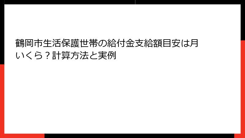 鶴岡市生活保護世帯の給付金支給額目安は月いくら？計算方法と実例