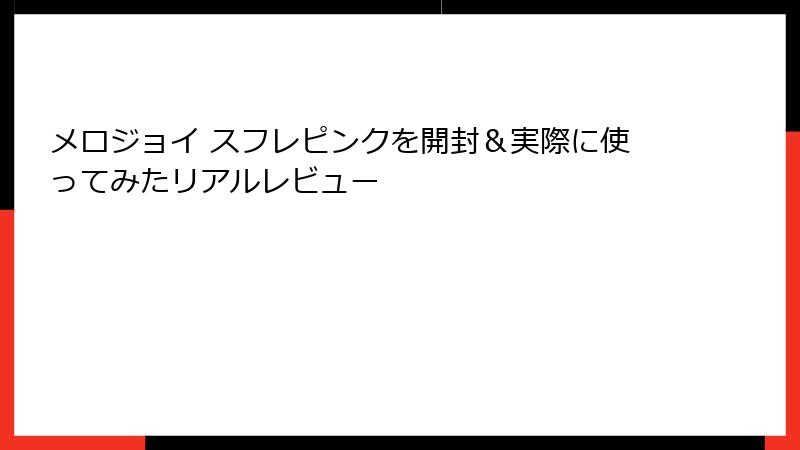 メロジョイ スフレピンクを開封&実際に使ってみたリアルレビュー