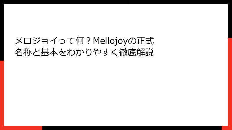 メロジョイって何？Mellojoyの正式名称と基本をわかりやすく徹底解説
