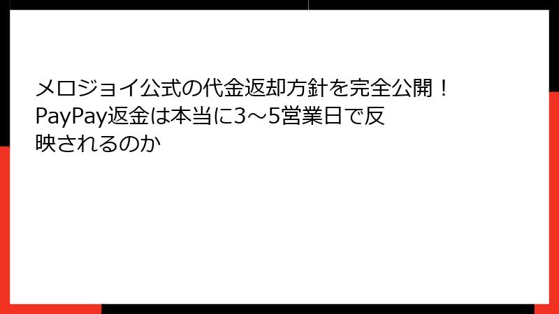 メロジョイ公式の代金返却方針を完全公開！PayPay返金は本当に3〜5営業日で反映されるのか