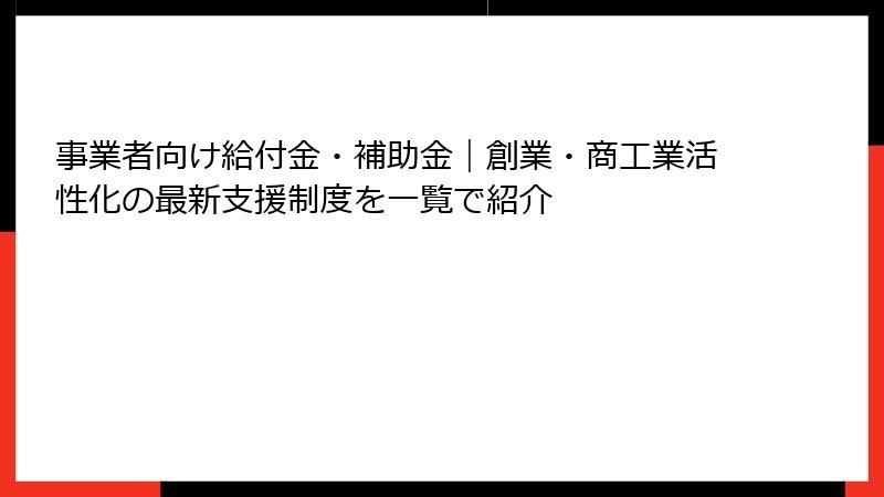事業者向け給付金・補助金｜創業・商工業活性化の最新支援制度を一覧で紹介