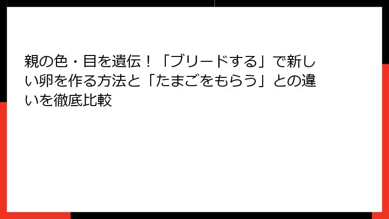 親の色・目を遺伝!「ブリードする」で新しい卵を作る方法と「たまごをもらう」との違いを徹底比較