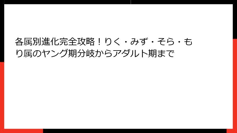 各属別進化完全攻略！りく・みず・そら・もり属のヤング期分岐からアダルト期まで