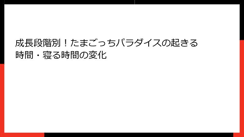 成長段階別！たまごっちパラダイスの起きる時間・寝る時間の変化