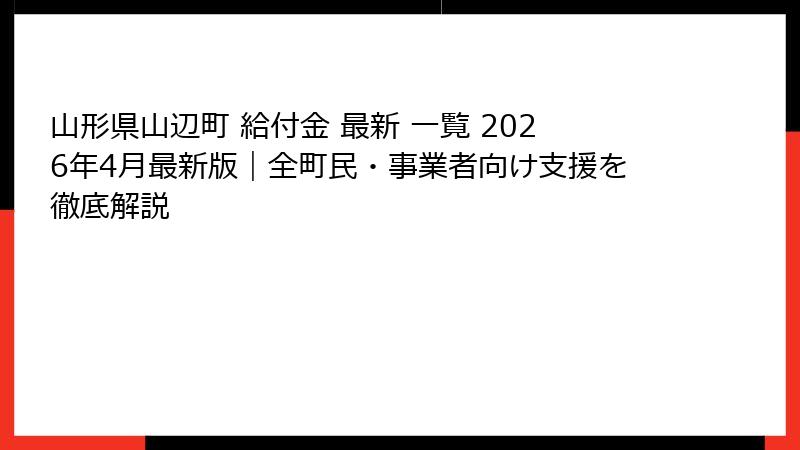 山形県山辺町 給付金 最新 一覧 2026年4月最新版｜全町民・事業者向け支援を徹底解説