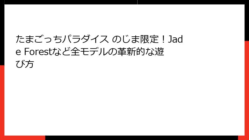 たまごっちパラダイス のじま限定！Jade Forestなど全モデルの革新的な遊び方
