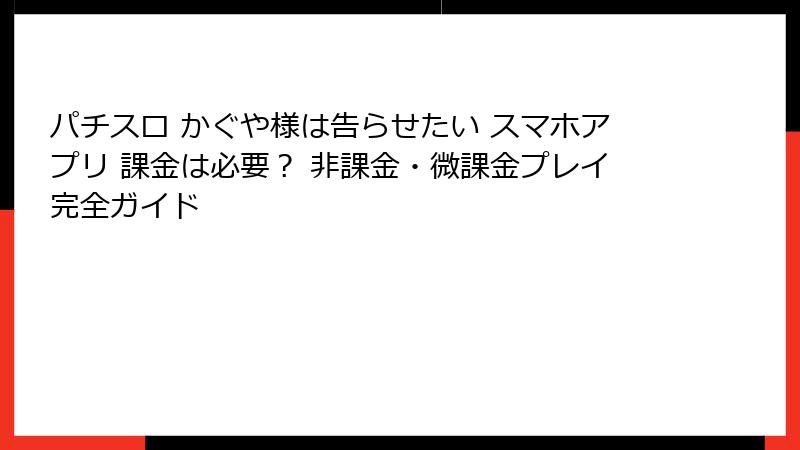パチスロ かぐや様は告らせたい スマホアプリ 課金は必要？ 非課金・微課金プレイ完全ガイド