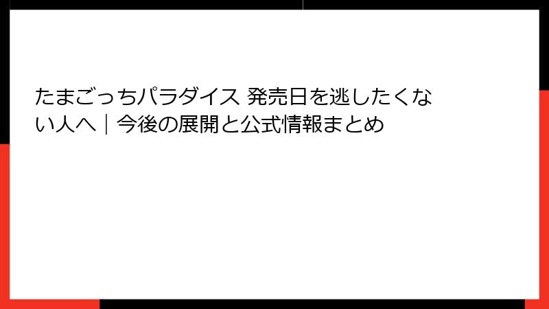 たまごっちパラダイス 発売日を逃したくない人へ｜今後の展開と公式情報まとめ