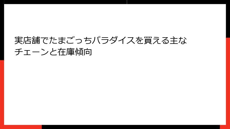 実店舗でたまごっちパラダイスを買える主なチェーンと在庫傾向