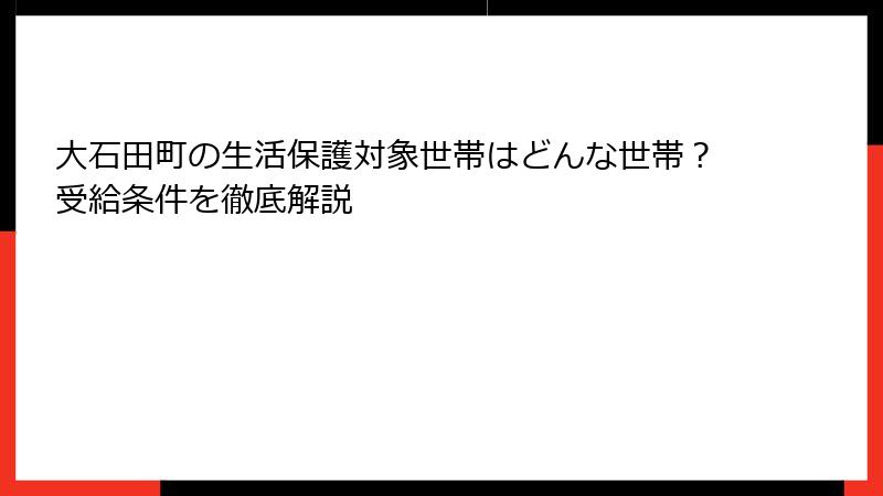 大石田町の生活保護対象世帯はどんな世帯？受給条件を徹底解説