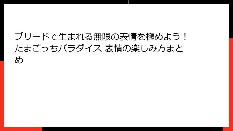 ブリードで生まれる無限の表情を極めよう!たまごっちパラダイス 表情の楽しみ方まとめ