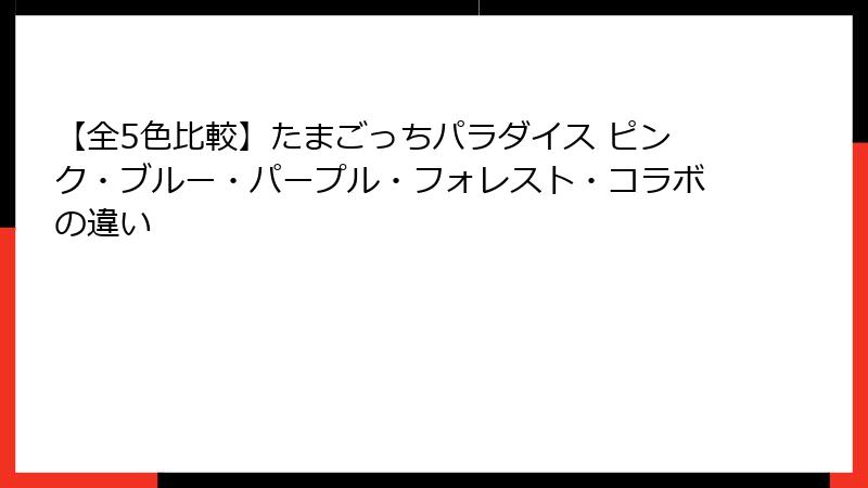 【全5色比較】たまごっちパラダイス ピンク・ブルー・パープル・フォレスト・コラボの違い
