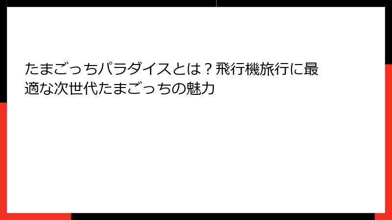 たまごっちパラダイスとは？飛行機旅行に最適な次世代たまごっちの魅力