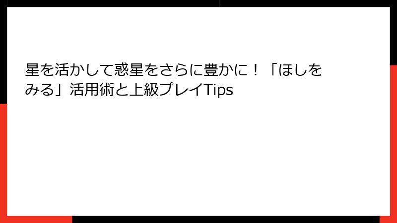 星を活かして惑星をさらに豊かに！「ほしをみる」活用術と上級プレイTips