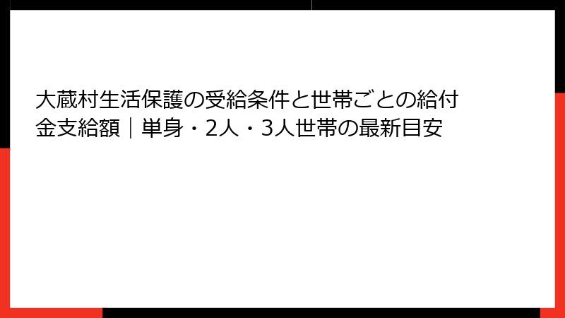 大蔵村生活保護の受給条件と世帯ごとの給付金支給額|単身・2人・3人世帯の最新目安