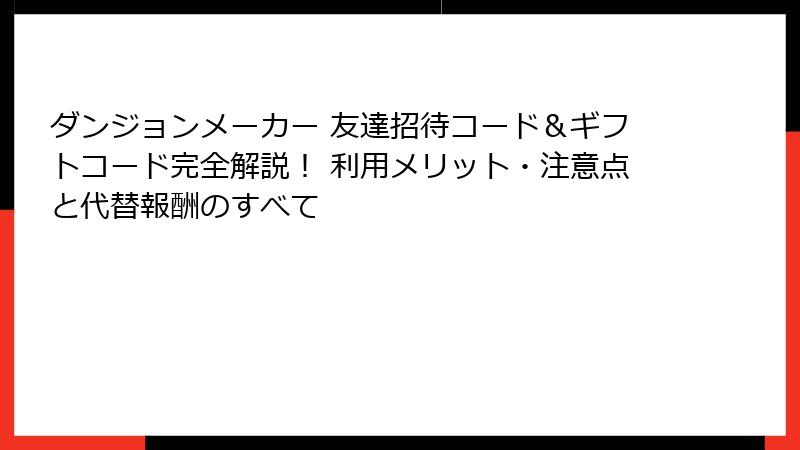 ダンジョンメーカー 友達招待コード＆ギフトコード完全解説！ 利用メリット・注意点と代替報酬のすべて