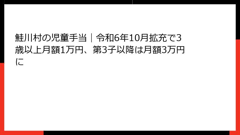 鮭川村の児童手当｜令和6年10月拡充で3歳以上月額1万円、第3子以降は月額3万円に