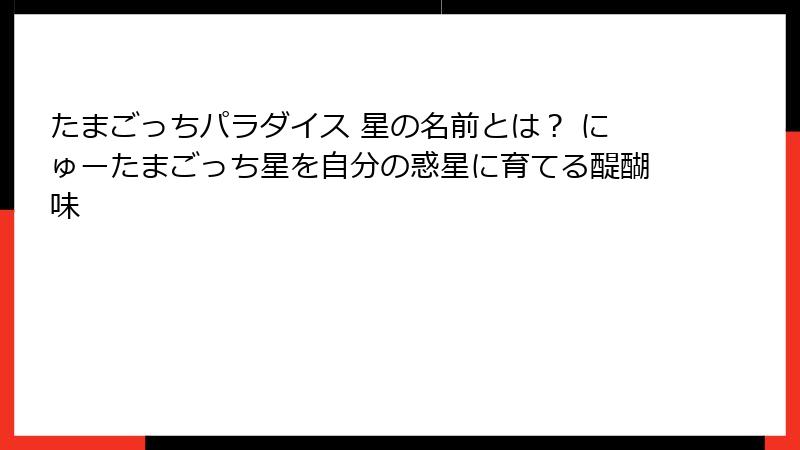 たまごっちパラダイス 星の名前とは？ にゅーたまごっち星を自分の惑星に育てる醍醐味
