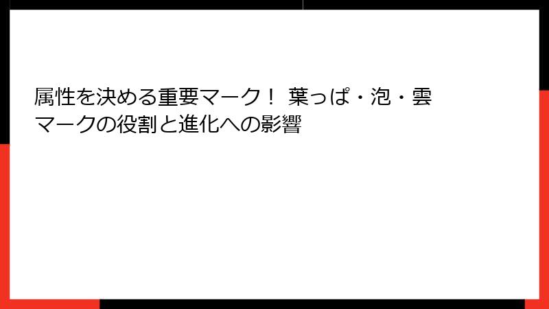 属性を決める重要マーク！ 葉っぱ・泡・雲マークの役割と進化への影響
