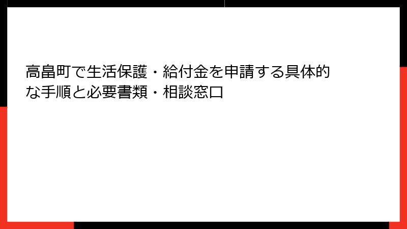 高畠町で生活保護・給付金を申請する具体的な手順と必要書類・相談窓口