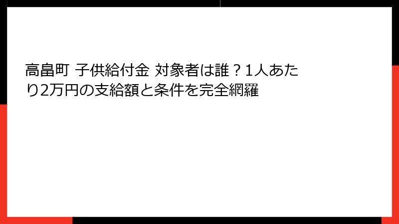 高畠町 子供給付金 対象者は誰？1人あたり2万円の支給額と条件を完全網羅