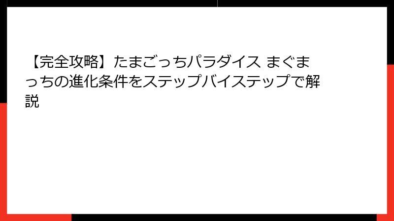 【完全攻略】たまごっちパラダイス まぐまっちの進化条件をステップバイステップで解説