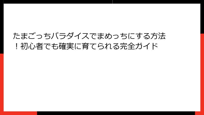 たまごっちパラダイスでまめっちにする方法！初心者でも確実に育てられる完全ガイド