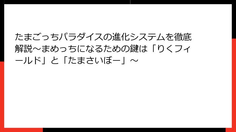 たまごっちパラダイスの進化システムを徹底解説～まめっちになるための鍵は「りくフィールド」と「たまさいぼー」～