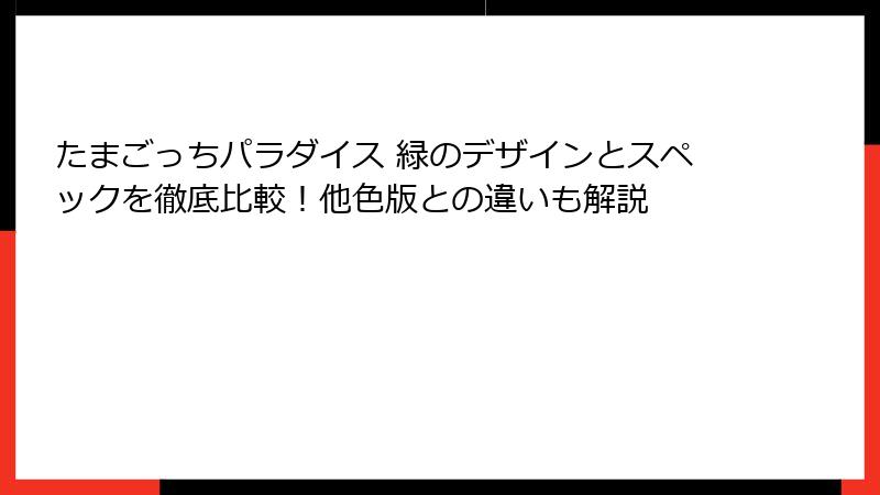たまごっちパラダイス 緑のデザインとスペックを徹底比較!他色版との違いも解説
