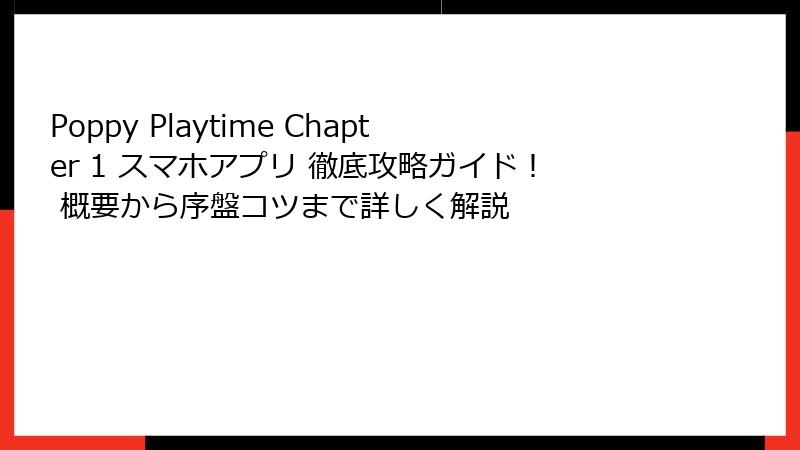 Poppy Playtime Chapter 1 スマホアプリ 徹底攻略ガイド！ 概要から序盤コツまで詳しく解説