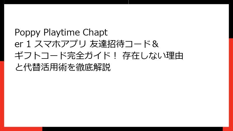 Poppy Playtime Chapter 1 スマホアプリ 友達招待コード＆ギフトコード完全ガイド！ 存在しない理由と代替活用術を徹底解説