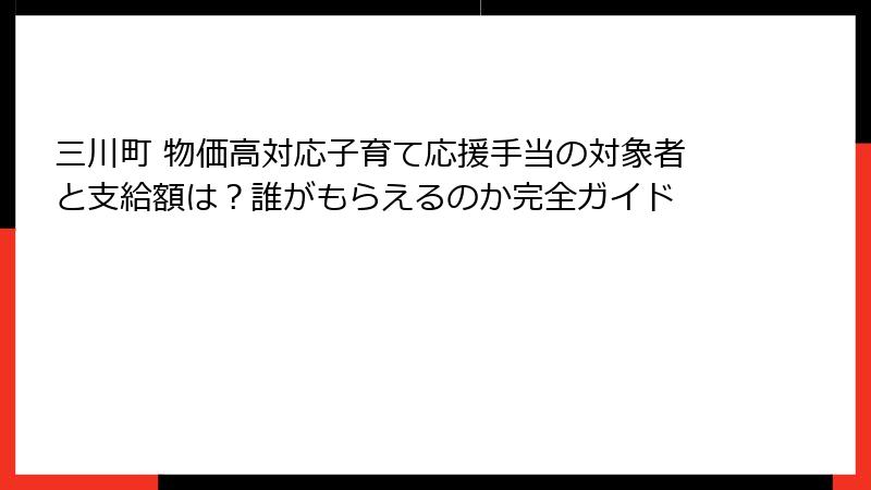 三川町 物価高対応子育て応援手当の対象者と支給額は？誰がもらえるのか完全ガイド