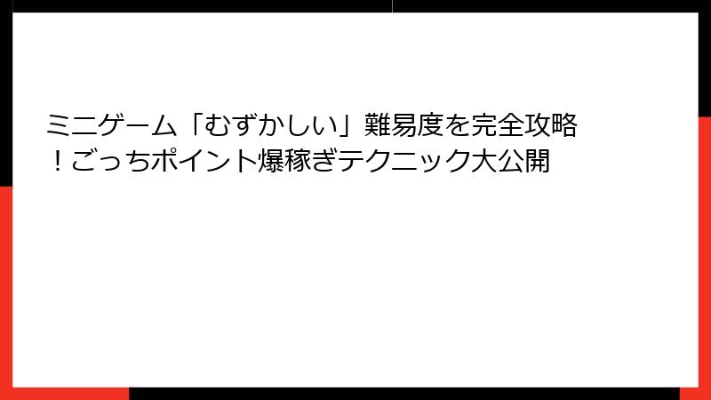 ミニゲーム「むずかしい」難易度を完全攻略！ごっちポイント爆稼ぎテクニック大公開