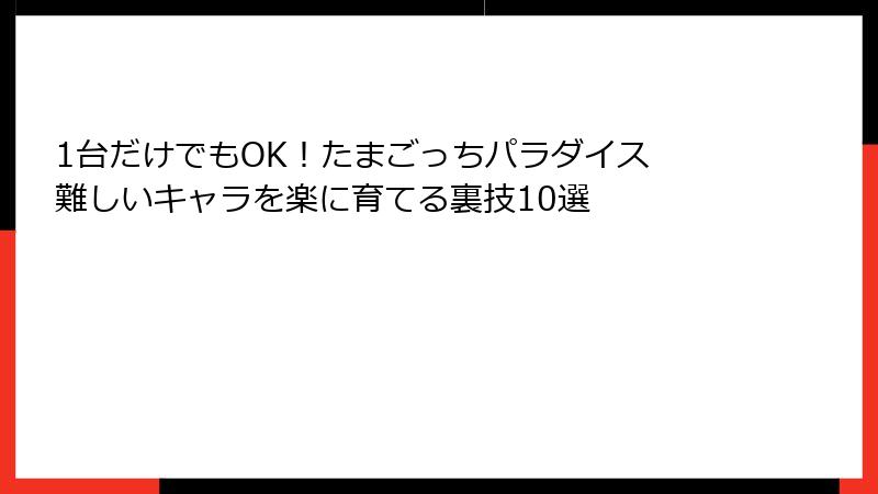1台だけでもOK！たまごっちパラダイス 難しいキャラを楽に育てる裏技10選