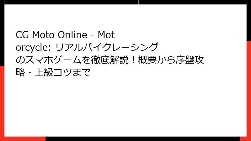 CG Moto Online - Motorcycle: リアルバイクレーシングのスマホゲームを徹底解説!概要から序盤攻略・上級コツまで