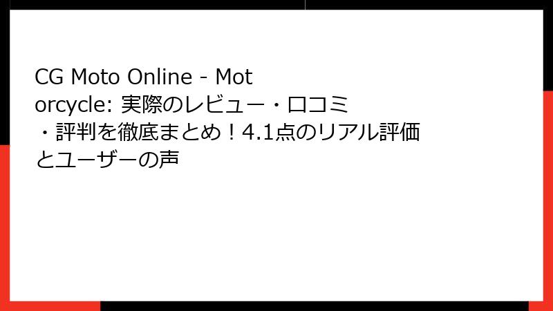 CG Moto Online - Motorcycle: 実際のレビュー・口コミ・評判を徹底まとめ!4.1点のリアル評価とユーザーの声