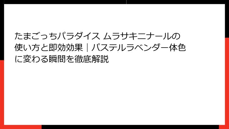 たまごっちパラダイス ムラサキニナールの使い方と即効効果|パステルラベンダー体色に変わる瞬間を徹底解説