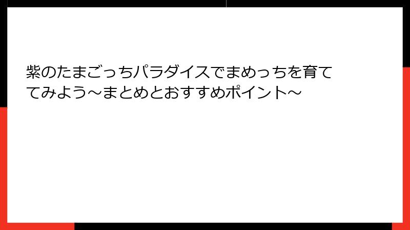 紫のたまごっちパラダイスでまめっちを育ててみよう～まとめとおすすめポイント～