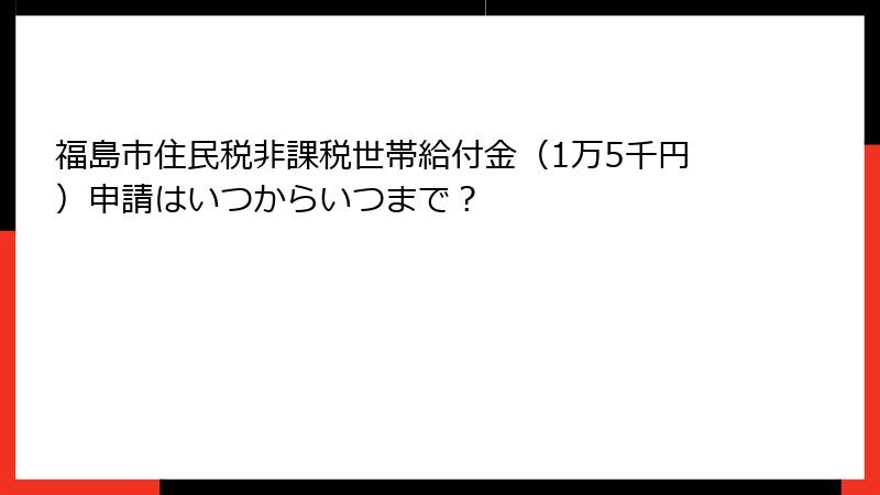 福島市住民税非課税世帯給付金（1万5千円）申請はいつからいつまで？