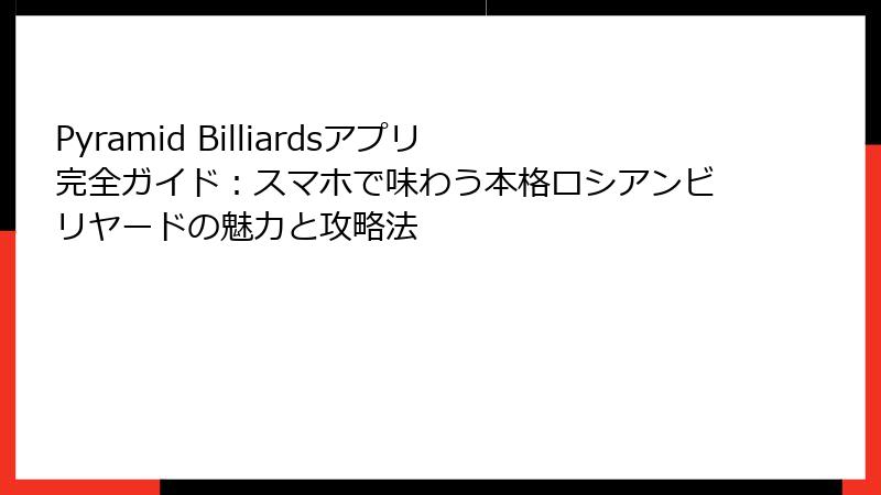 Pyramid Billiardsアプリ完全ガイド:スマホで味わう本格ロシアンビリヤードの魅力と攻略法