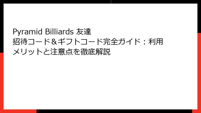 Pyramid Billiards 友達招待コード&ギフトコード完全ガイド:利用メリットと注意点を徹底解説