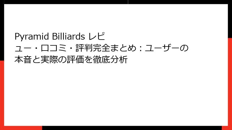 Pyramid Billiards レビュー・口コミ・評判完全まとめ:ユーザーの本音と実際の評価を徹底分析